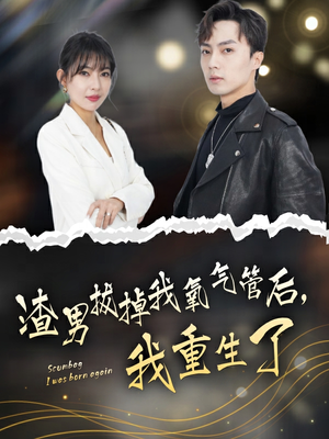 渣男拔掉我氧气管后，我重生了（90集）贝贝短剧分享
