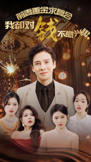 前妻重金求复合我却对钱不感兴趣（100集）小短剧抢先看