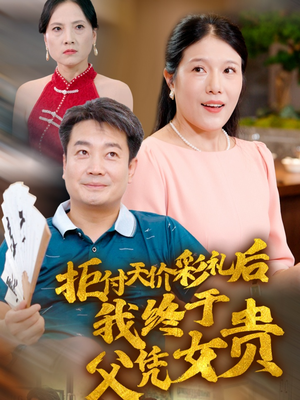 拒付天价彩礼后我终于父凭女贵（50集）零花钱看整部剧
