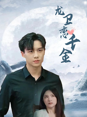 龙卫恋千金（100集）一起追短剧