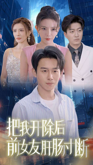 把我开除后前女友肝肠寸断（80集）好看的短剧电影