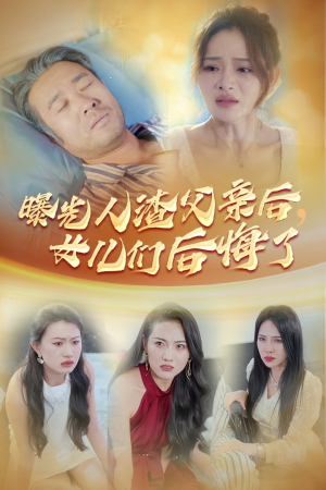 曝光人渣父亲后，女儿们后悔了（40集）热播短剧来袭