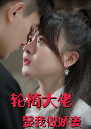 轮椅大佬娶我做娇妻（100集）热门短剧抢先看