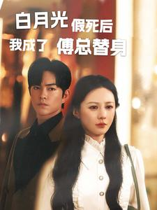 白月光假死后我成了傅总替身（60集）剧情简介