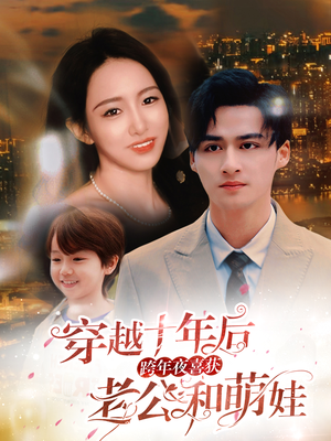 穿越十年后跨年夜喜获老公和萌娃（47集）热门短剧大全