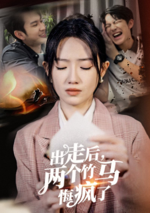 出走后，两个竹马悔疯了（50集）直接追到结尾