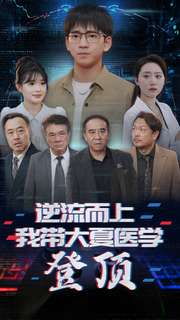 逆流而上我带大夏医学登顶（70集）短剧分享剧集