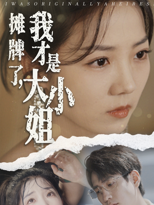 摊牌了，我才是大小姐（72集）热门短剧推广