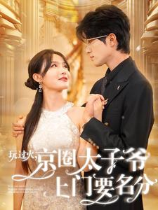 玩过火，京圈太子爷上门要名分（97集）短剧精彩推荐