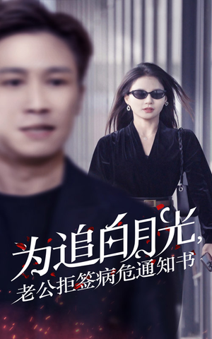 为追白月光，老公拒签病危通知书（33集）抢先看热门短剧