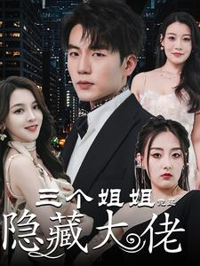 三个姐姐竟是隐藏大佬（61集）短剧热播抢先看