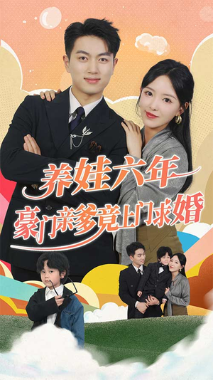 养娃六岁半，豪门亲爹竟上门求婚热门短剧看不停