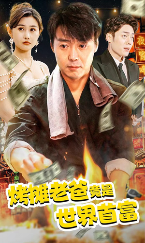 烤摊老爸竟是世界首富（97集）热门短剧来袭