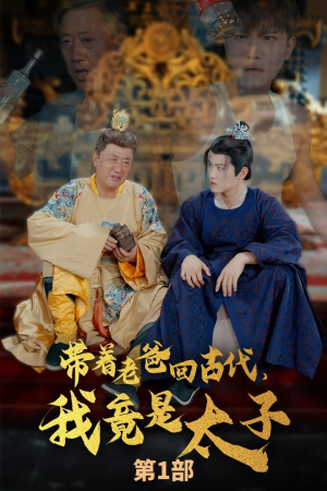 带着老爸回古代，我竟是太子（88集）排行榜前十短剧