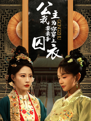 公主我要亲手为你穿上囚衣（65集）精彩的短剧