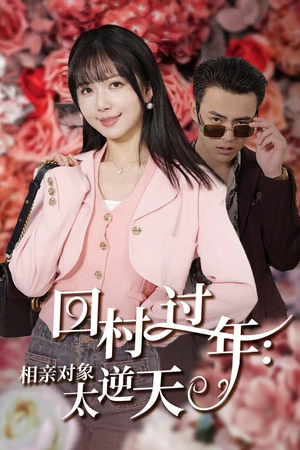 回村过年相亲对象太逆天（30集）精彩短剧追不停