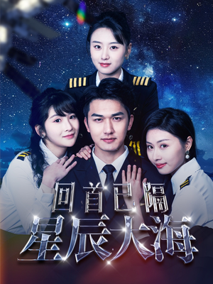 回首已隔星辰大海（55集）精彩短剧热播中