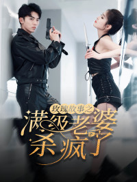 玫瑰故事之满级老婆杀疯了（80集）直接追到结尾