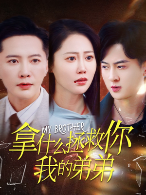 拿什么拯救你我的弟弟（64集）追短剧太上头了