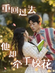重回过去他却牵手校花（84集）短剧上头又好看
