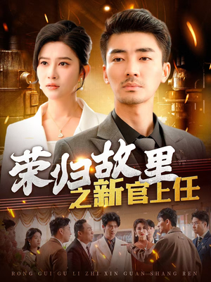 荣归故里之新官上任（100集） 短剧全集更精彩