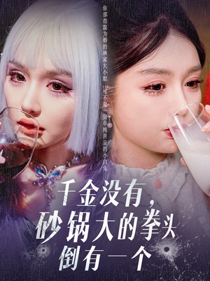 千金没有，砂锅大的拳头倒有一个（80集） 短剧推荐更新中