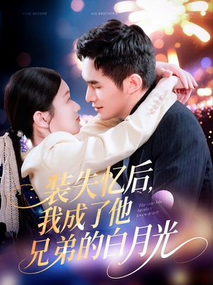 装失忆后，我成了他兄弟的白月光（100集）热门短剧抢先看