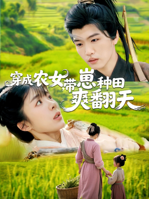 穿成农女，带崽种田爽翻天（120集）爆款热门短剧