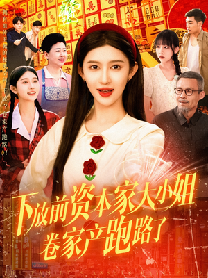 下放前资本家大小姐卷家产跑路了（106集）超甜短剧分享