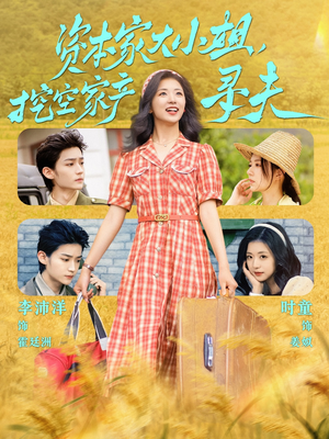 资本家大小姐，挖空家产寻夫（60集）短剧越看越精彩