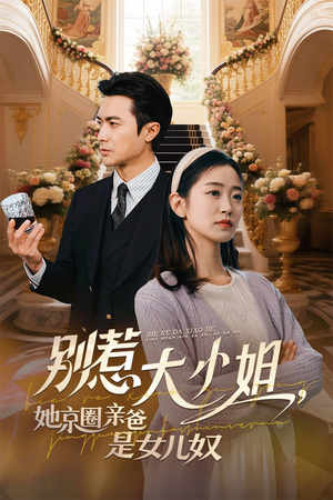 别惹大小姐她京圈亲爸是女儿奴（66集）全集下载