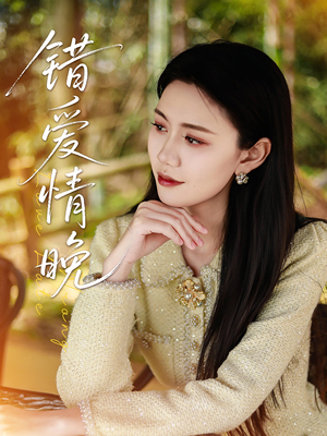 错爱情晚（28集）爆款短剧抢先看