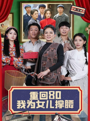 重回80我为女儿撑腰（55集）民国短剧推荐