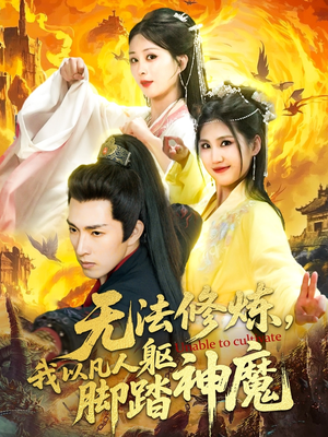 无法修炼，我以凡人躯脚踏神魔（114集）免费短剧推荐