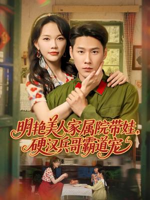 明艳美人家属院带娃，硬汉兵哥霸道宠（83集）大结局