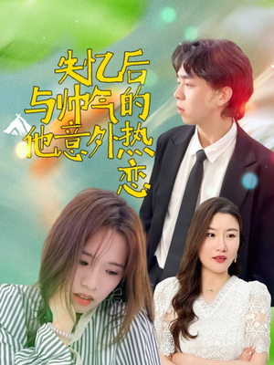 失忆后与帅气的他意外热恋（18集）民国短剧推荐