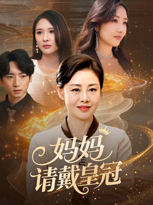 妈妈请戴皇冠（47集）这部短剧太好看