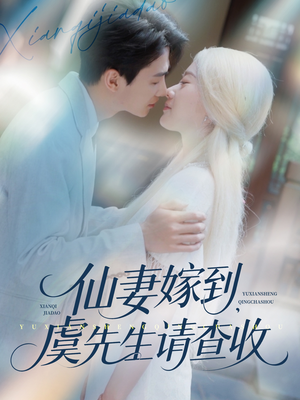 仙妻嫁到，虞先生请查收（81集）越看越好看短剧