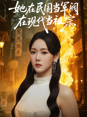 她在民国当军阀在现代当祖宗（70集）无需充值尽情看