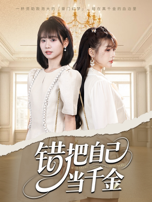 错把自己当千金（68集）亿万短剧抢先看