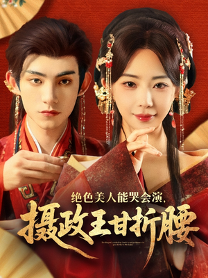 绝色美人能哭会演摄政王甘折腰（84集）爆款短剧一起追
