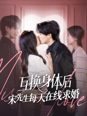 互换身体后宋先生每天在线求婚（74集）快来看短剧