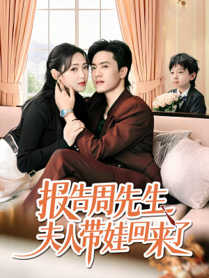 报告周先生夫人带娃回来了（80集）西瓜短剧免费看