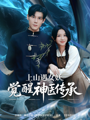 上山遇女妖觉醒神医传承（85集）精彩短剧分享。