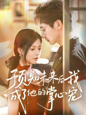 预知未来后我成了他的掌心宠（71集）抢先看新短剧