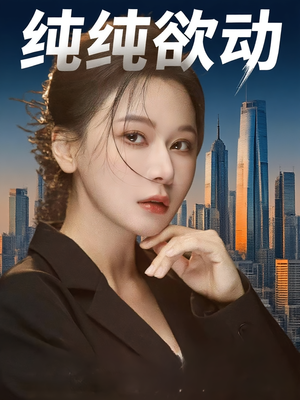 纯纯欲动（100集）爆款短剧抢先看