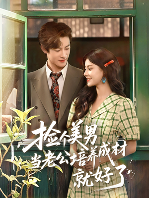 捡个美男当老公培养成材就好了（60集）短剧在哪个平台
