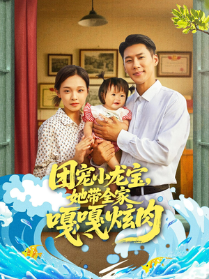 团宠小龙宝她带全家嘎嘎炫肉（72集）一起追短剧吧