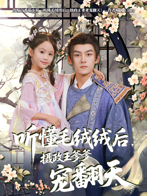 听懂毛绒绒后摄政王爹爹宠翻天（70集）好看的短剧电影