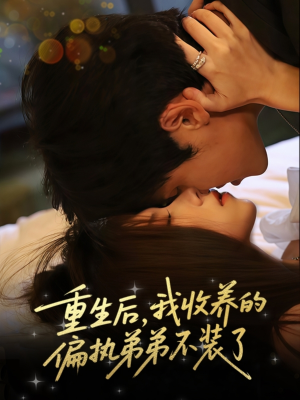 重生后我收养的偏执弟弟不装了（50集）短剧在哪个平台